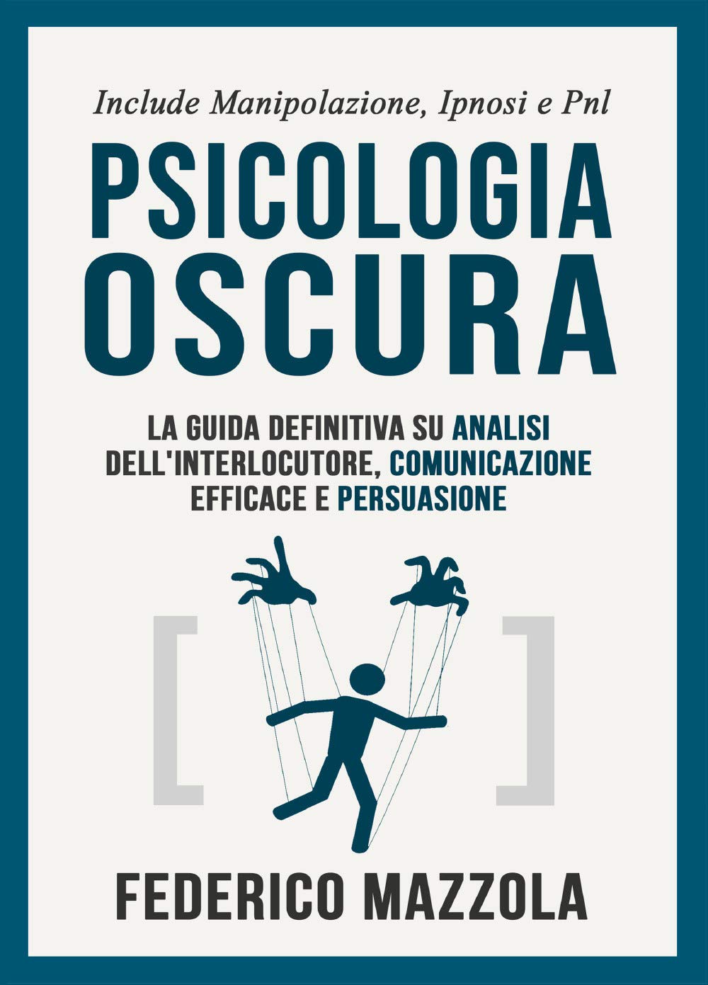 Psicologia oscura: la guida definitiva su analisi dell'interlocutore, comunicazione efficace e persuasione. (Include: manipolazione, ipnosi e PNL) book