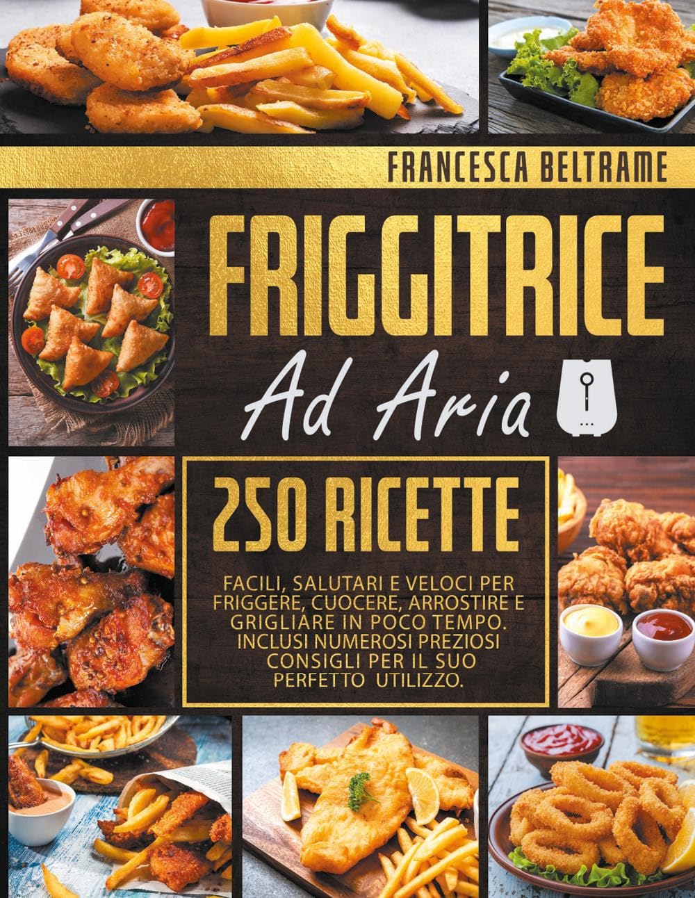 Friggitrice ad aria. 250 ricette facili, salutari e veloci per friggere, cuocere, arrostire e grigliare in poco tempo Leisure, Home & Garden