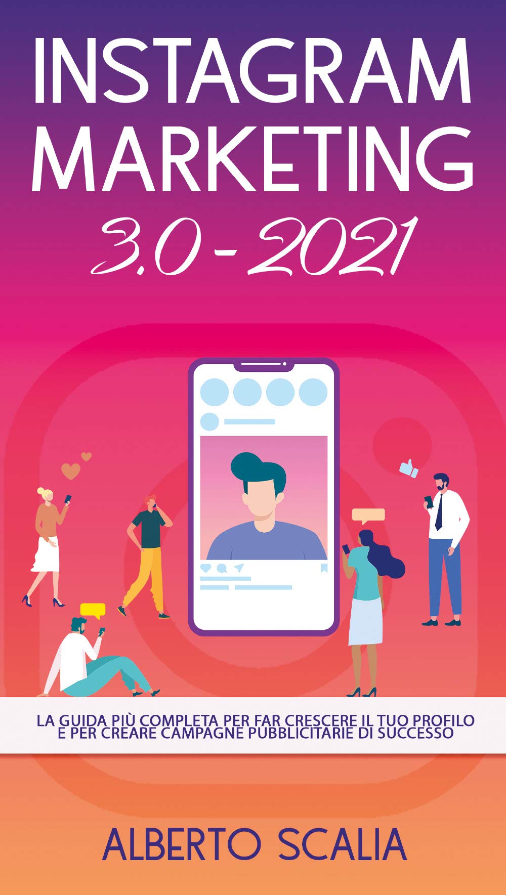 Instagram marketing 3.0-2021. La guida più completa per far crescere il tuo profilo e per creare campagne pubblicitarie di successo book