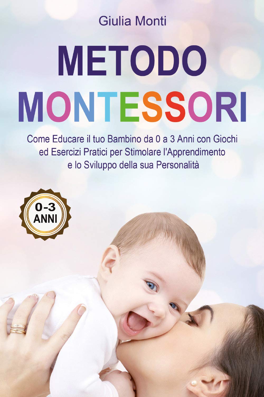 Metodo Montessori: Come Educare il tuo Bambino da 0 a 3 Anni con Giochi ed Esercizi Pratici per Stimolare l'Apprendimento e lo Sviluppo della sua Personalità book