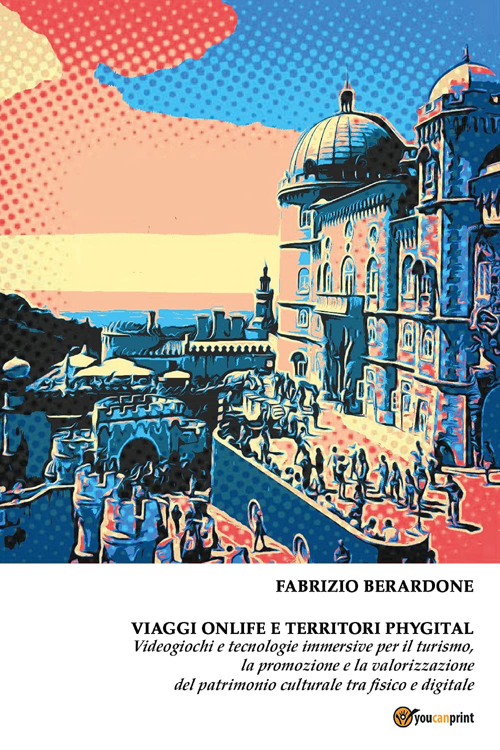 Viaggi onlife e territori phygital. Videogiochi e tecnologie immersive per il turismo, la promozione e la valorizzazione del patrimonio culturale tra fisico e digitale book