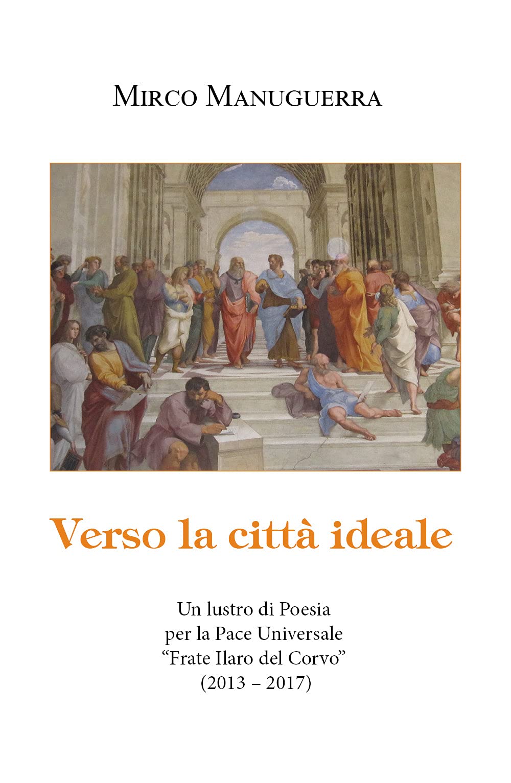 Verso la città ideale. Un lustro di poesia per la pace universale «Frate Ilaro del Corvo» (2013-2017) Poetry