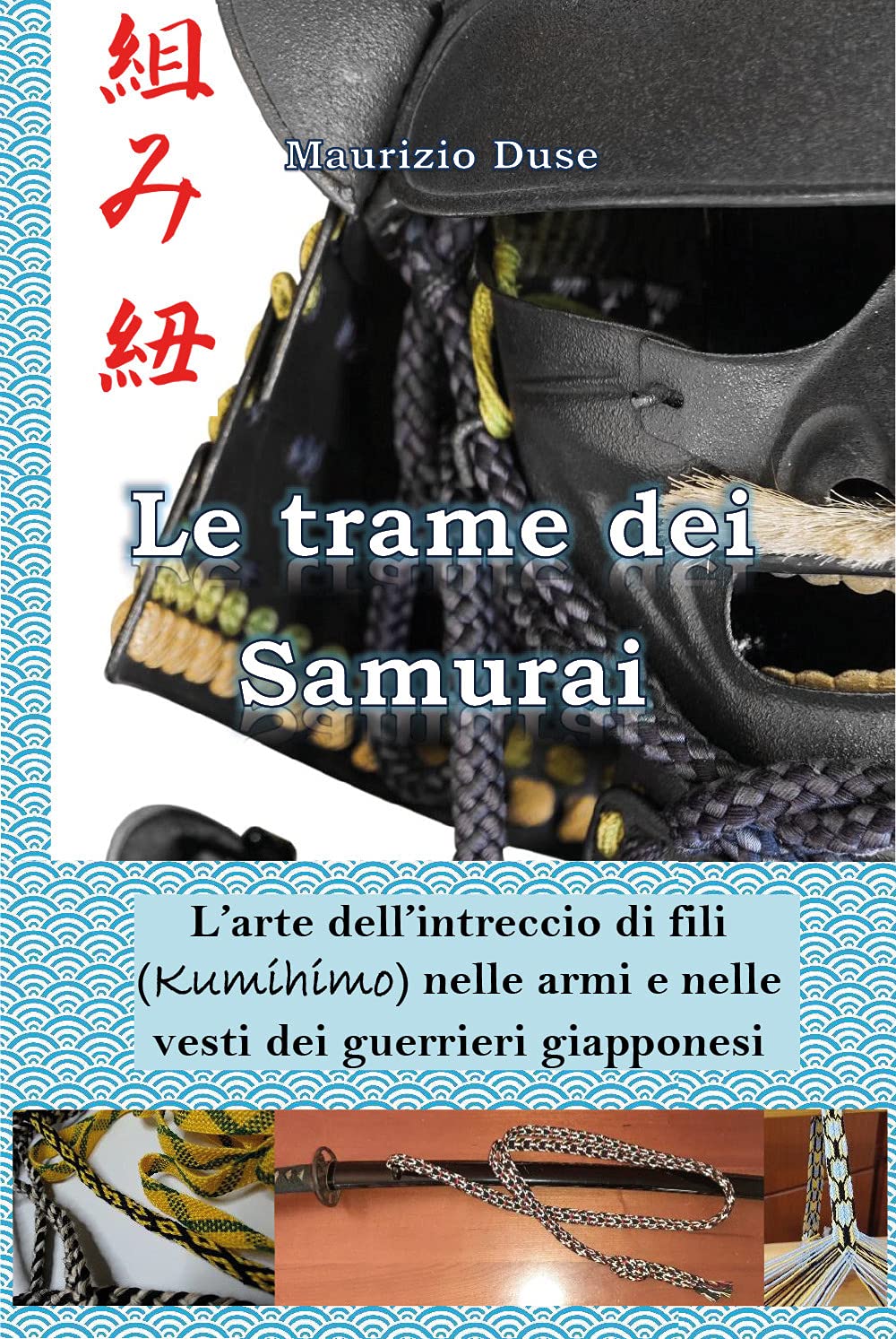 Le trame dei Samurai. L'arte dell'intreccio di fili (Kumihimo) nelle armi e nelle vesti dei guerrieri giapponesi Books