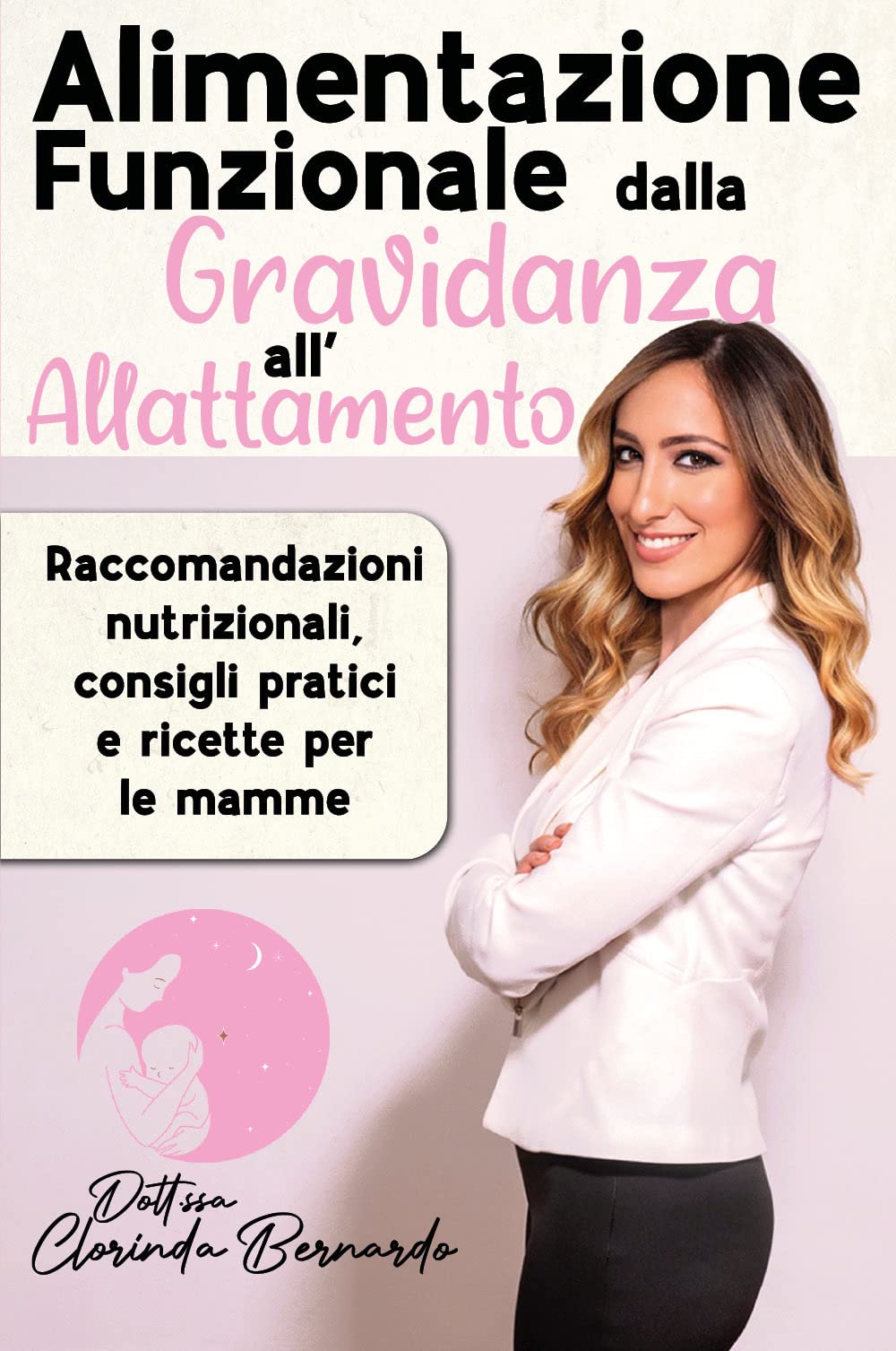 Аlimеntаzionе Funzionаlе dаllа Grаvidаnzа аll’Allаttаmеnto. Raccomandazioni nutrizionali, consigli pratici e ricette per le mamme book