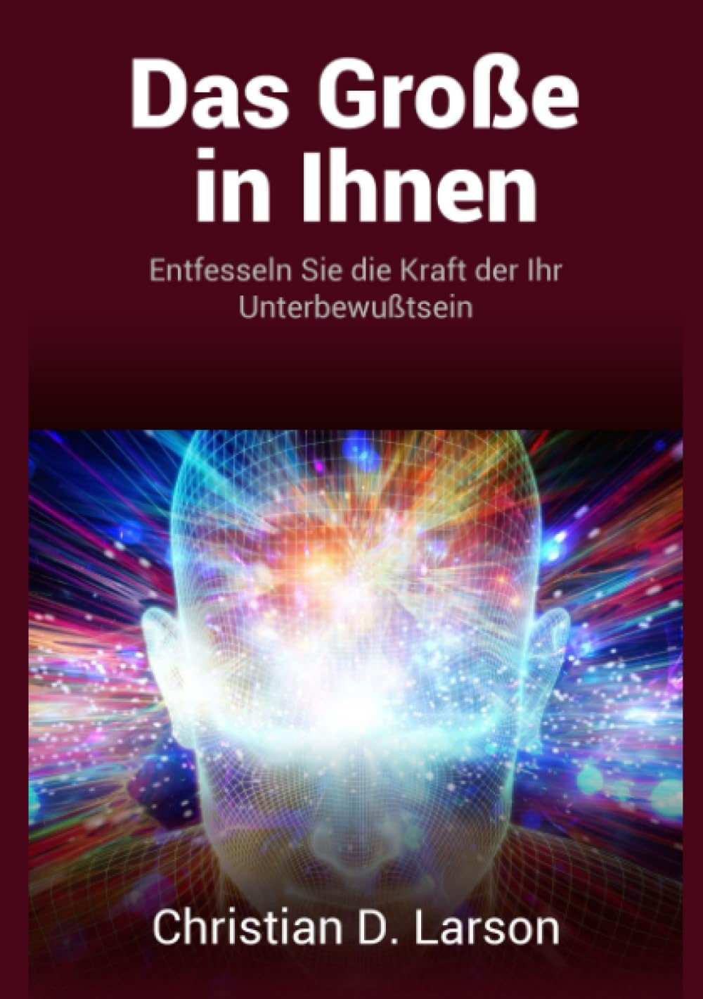 Das Große in Ihnen: Entfesseln Sie die Kraft der Ihr Unterbewußtsein Religion & Esotericism