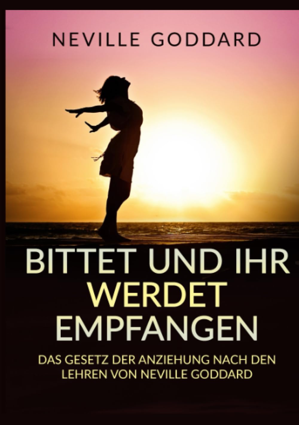 Bittet und ihr werdet empfangen: Das gesetz der anziehung nach den lehren von Neville Goddard Lifestyle