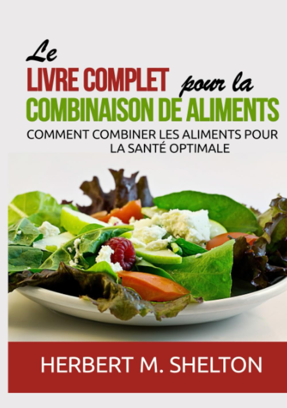 Le livre complet pour la combinaison de Aliments: Comment combiner les aliments pour la santé optimale Health, Nutrition & Fitness