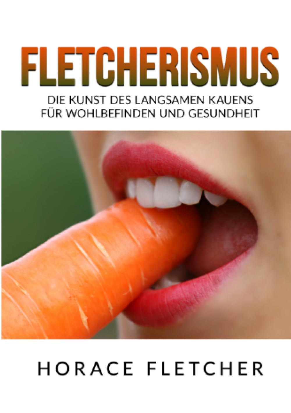 Fletcherismus: Die Kunst des langsamen Kauens für Wohlbefinden und Gesundheit Health, Nutrition & Fitness