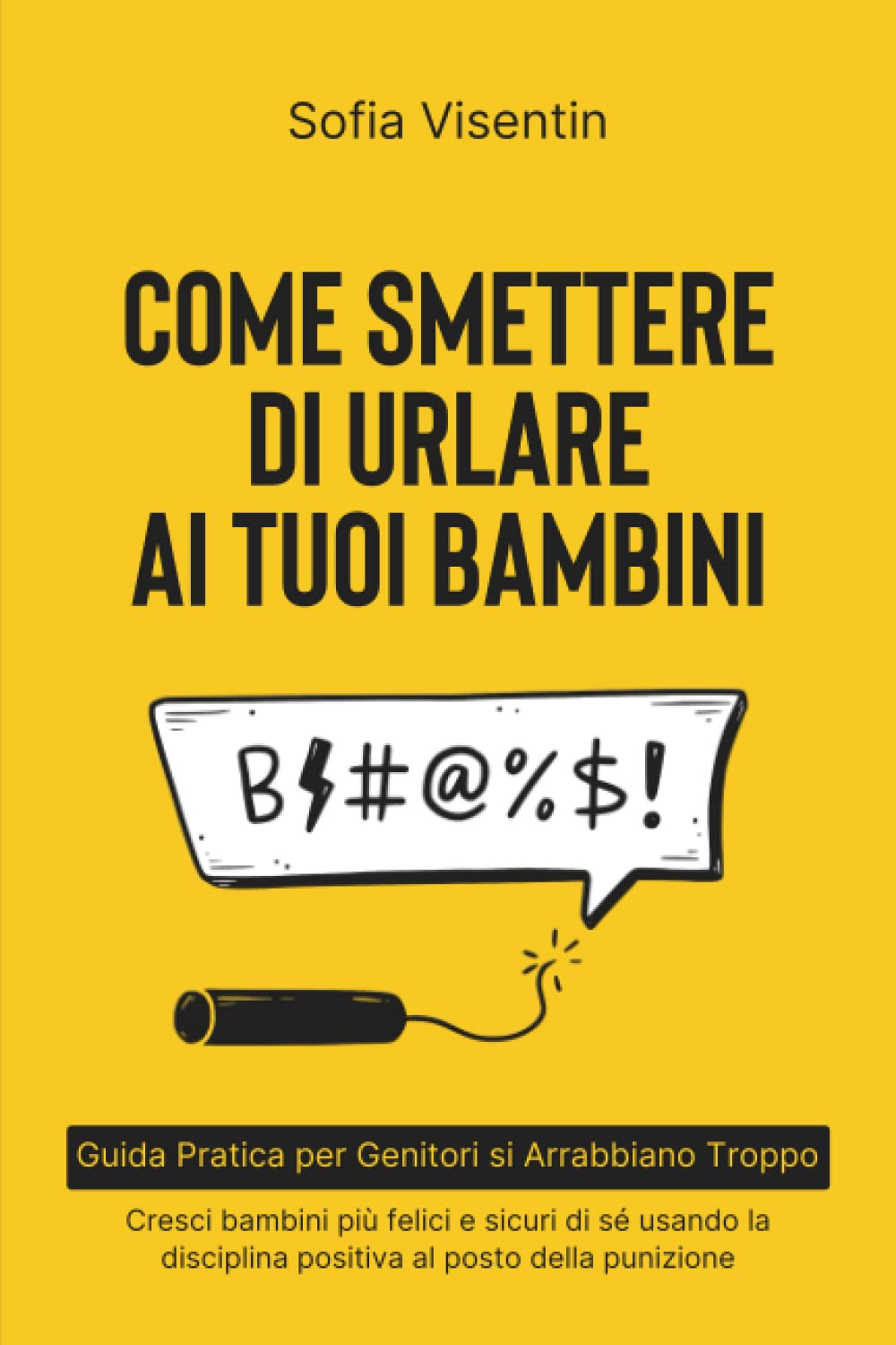 Come Smettere di Urlare ai Tuoi Bambini: Guida Pratica per Genitori che si Arrabbiano Troppo. Cresci bambini più felici e sicuri di sé usando la disciplina positiva al posto della punizione book