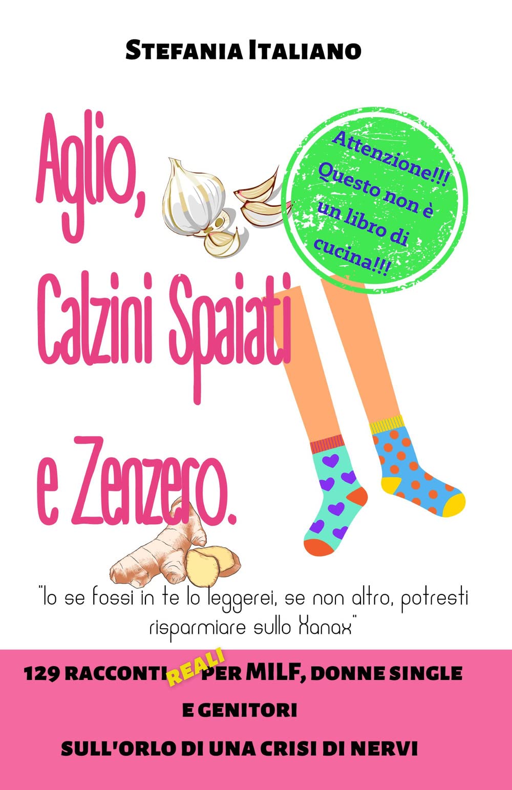 Aglio, Calzini Spaiati e Zenzero.: 129 racconti per MILF, donne single e genitori sull'orlo di una crisi di nervi Essays & Short Stories