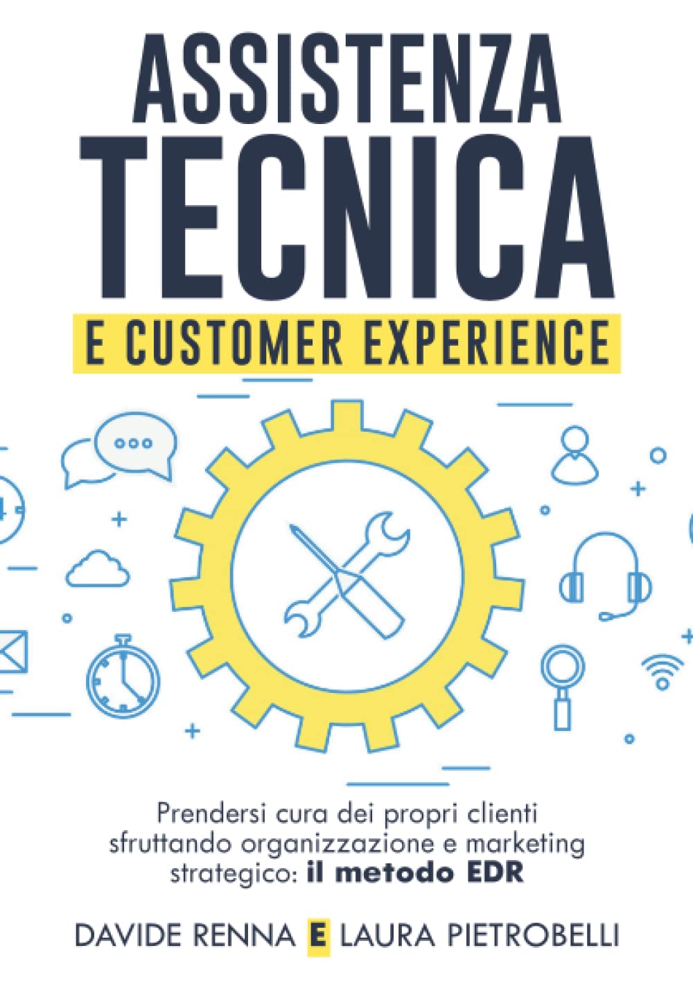 Assistenza tecnica e customer experience: Prendersi cura dei propri clienti sfruttando organizzazione e marketing strategico: il metodo EDR book