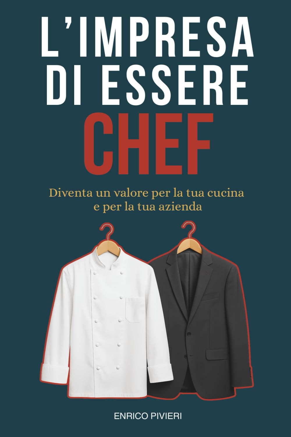 L'Impresa di essere Chef: Una visione attuale del lavoro dello Chef che, sempre di più, deve imparare a pensare come un imprenditore e non solo come un cuoco. Business, Finance & Career