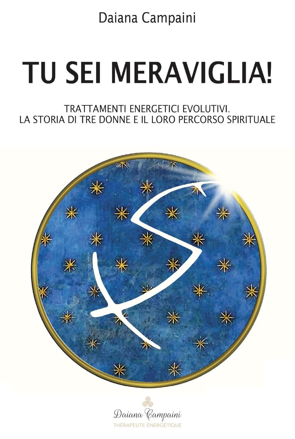 Tu sei meraviglia! Trattamenti energetici evolutivi. La storia di tre donne e il loro percorso spirituale. Ediz. italiana e francese Religion & Esotericism