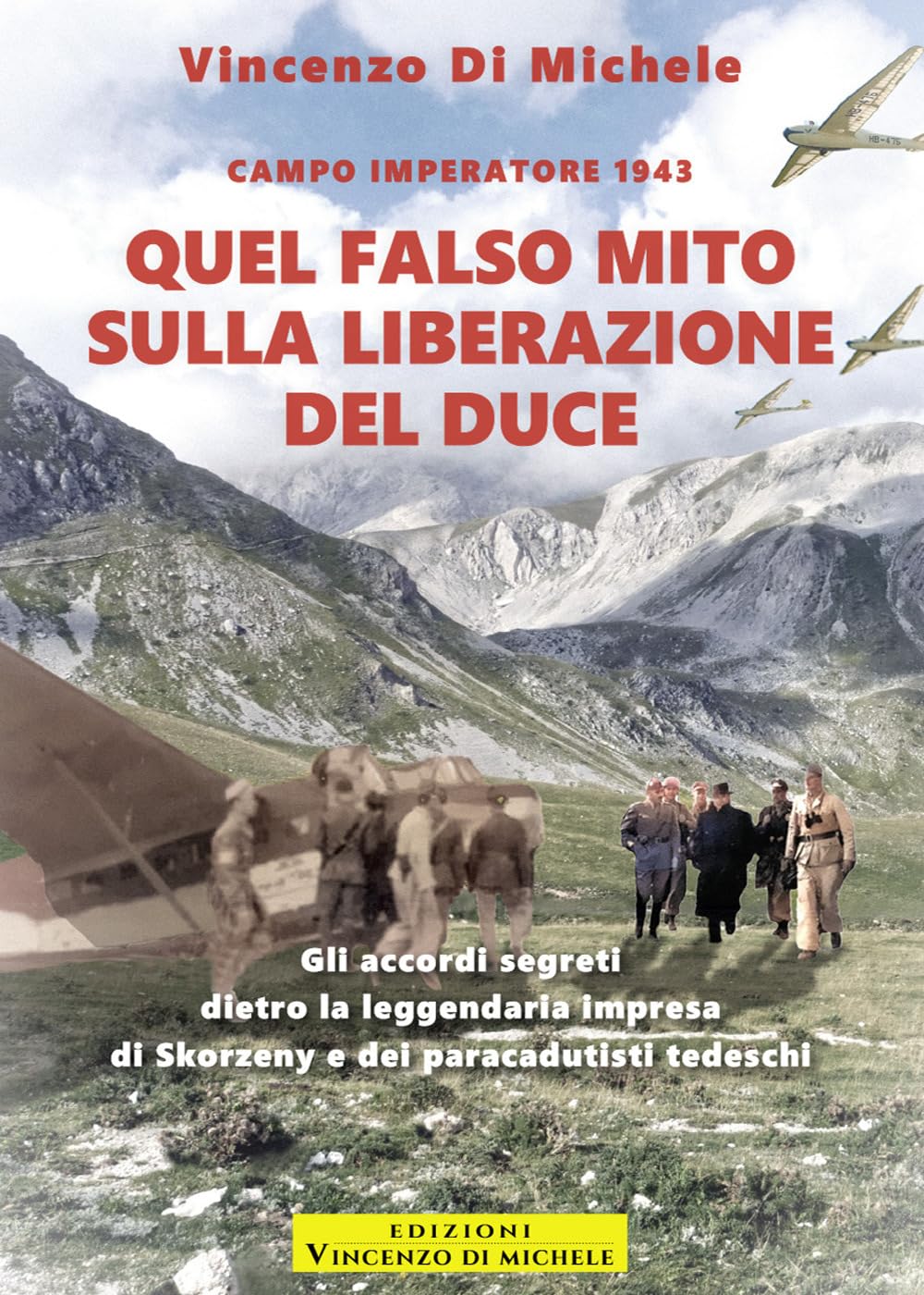 Quel falso mito sulla liberazione del duce. Campo imperatore 1943. Gli accordi segreti dietro la leggendaria impresa di Skorzeny e dei paracadutisti tedeschi book