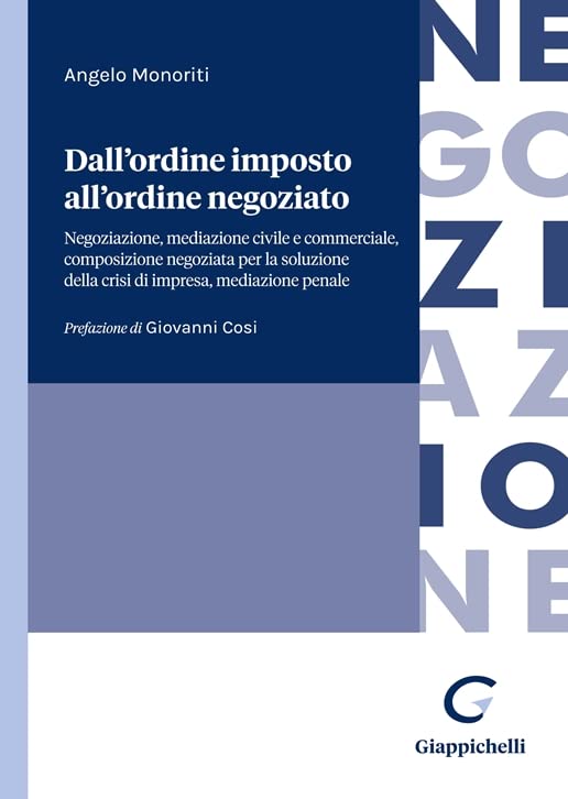 Dall'ordine imposto all'ordine negoziato. Negoziazione, mediazione civile e commerciale, composizione negoziata per la soluzione della crisi di impresa, mediazione penale Law