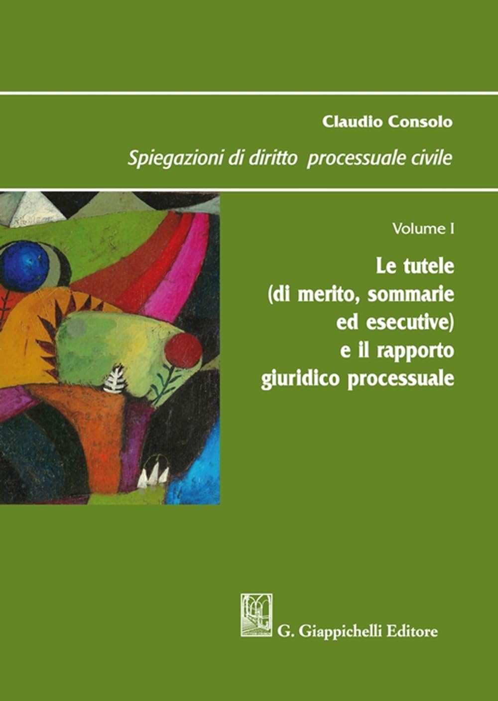 Spiegazioni di diritto processuale civile. Le tutele (di merito, sommarie ed esecutive) e il rapporto giuridico processuale (Vol. 1) Law