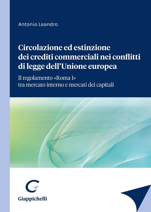 Circolazione ed estinzione dei crediti commerciali nei conflitti di legge dell'Unione Europea. Il regolamento «Roma I» tra mercato interno e mercato dei capitali book