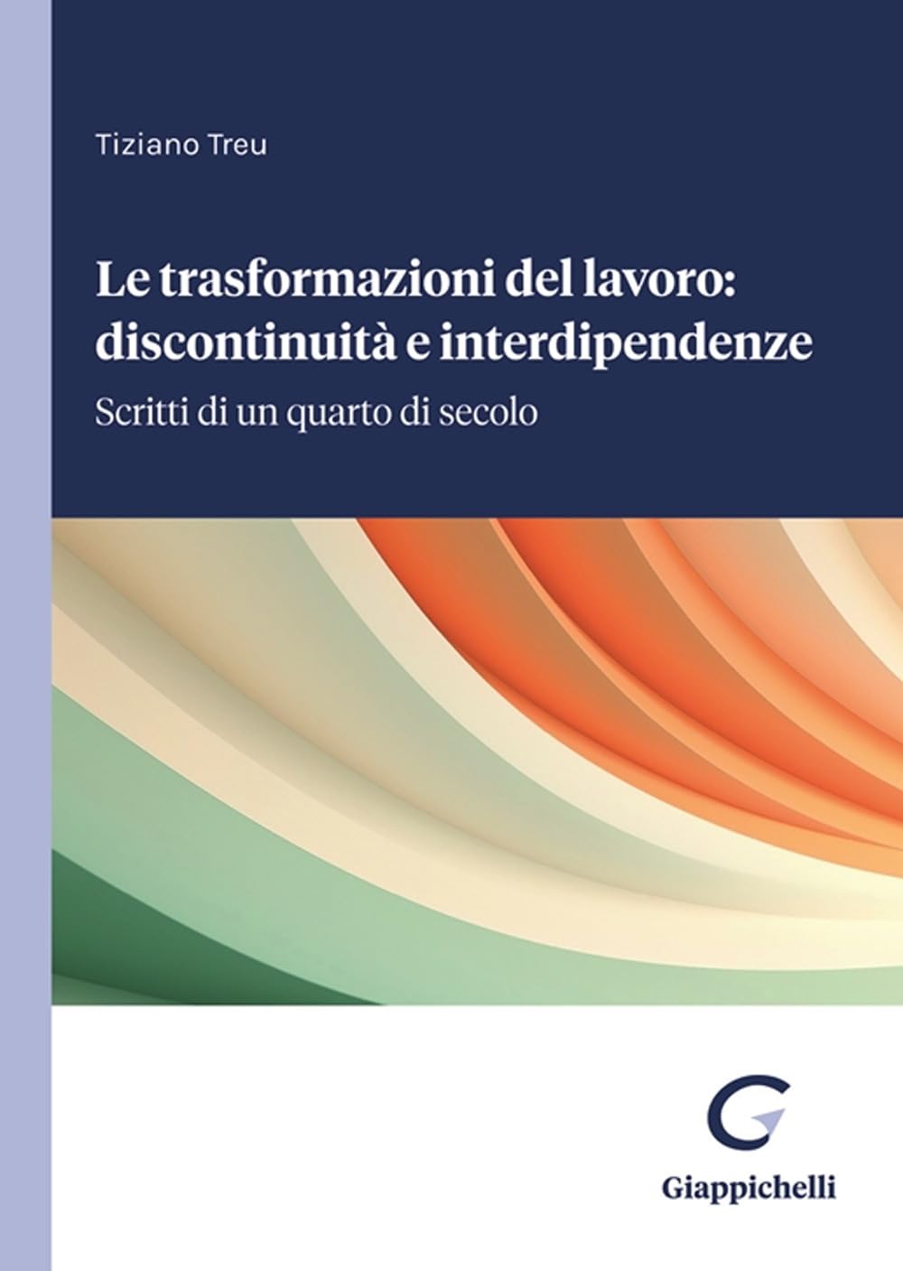 Le trasformazioni del lavoro: discontinuità e interdipendenze. Scritti di un quarto di secolo Law