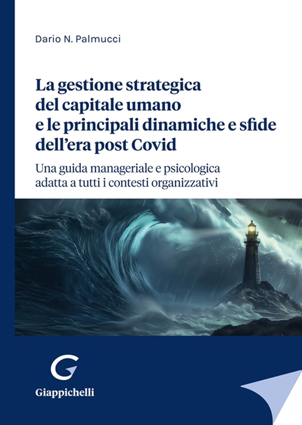 La gestione strategica del capitale umano e le principali dinamiche e sfide dell'era post Covid. Una guida manageriale e psicologica adatta a tutti i contesti organizzativi Business, Finance & Career