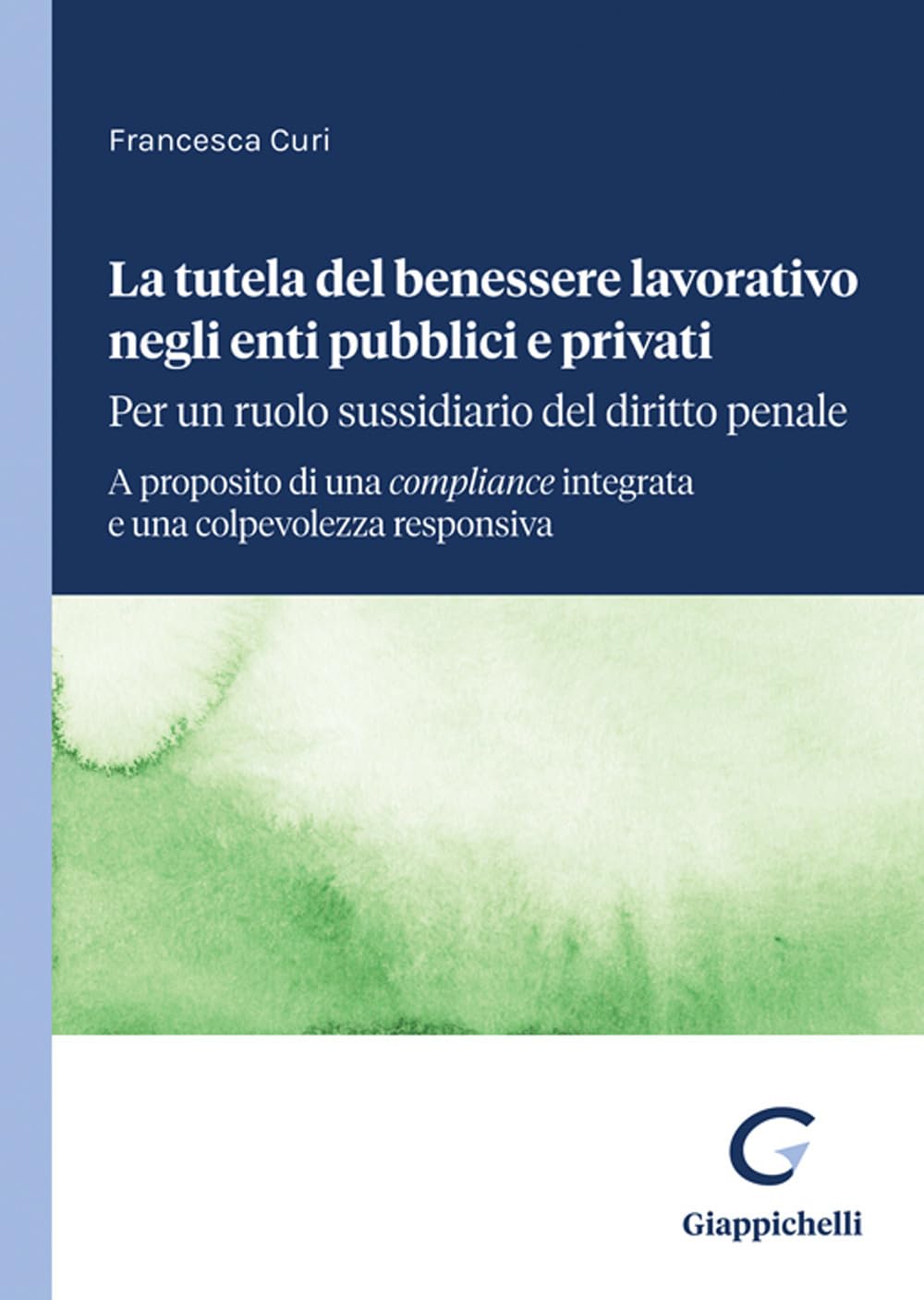La tutela del benessere lavorativo negli enti pubblici e privati: per un ruolo sussidiario del diritto penale. A proposito di una compliance integrata e una colpevolezza responsiva book