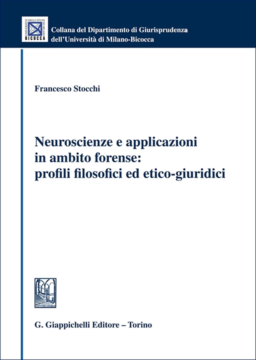 Neuroscienze e applicazioni in ambito forense: profili filosofici ed etico-giuridici (Collana del Dipartimento Giurisprudenza dell'Università di Milano-Bicocca) Law