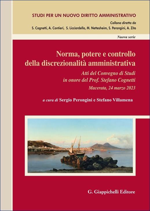 Norma, potere e controllo della discrezionalità amministrativa. Atti del Convegno di Studi in onore del Prof. Stefano Cognetti (Macerata, 24 marzo ... un nuovo diritto amministrativo. Nuova serie) Law