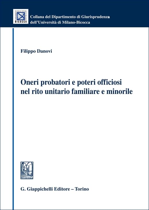 Oneri probatori e poteri officiosi nel rito unitario familiare e minorile (Collana del Dipartimento Giurisprudenza dell'Università di Milano-Bicocca) Law