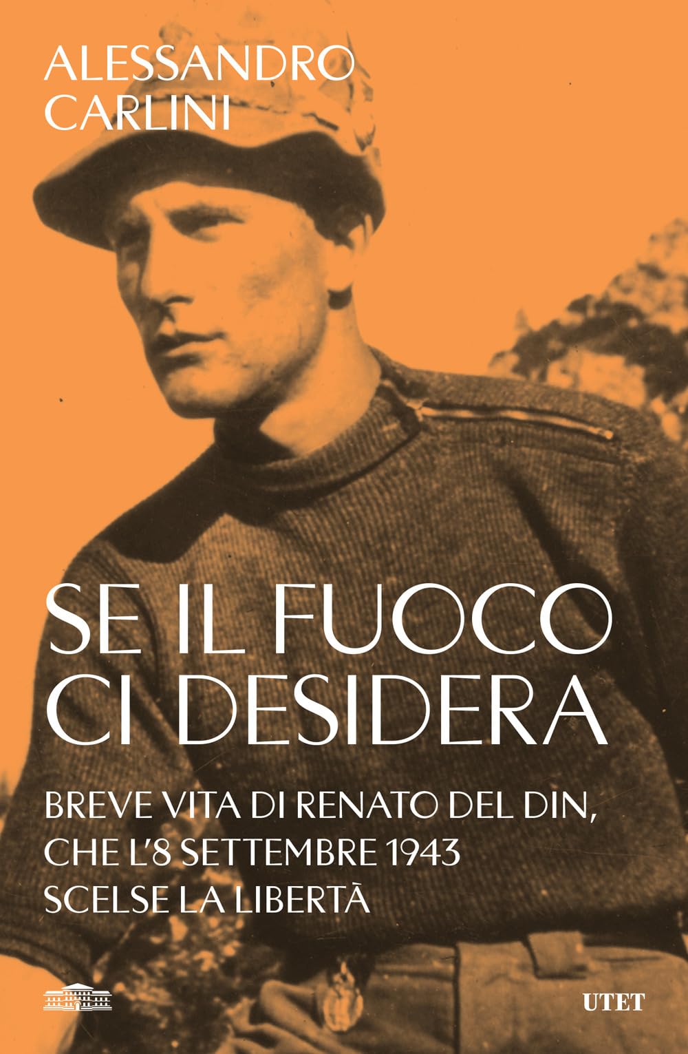 Se il fuoco ci desidera. Breve vita di Renato Del Din, che l'8 settembre 1943 scelse la libertà Politics & Society