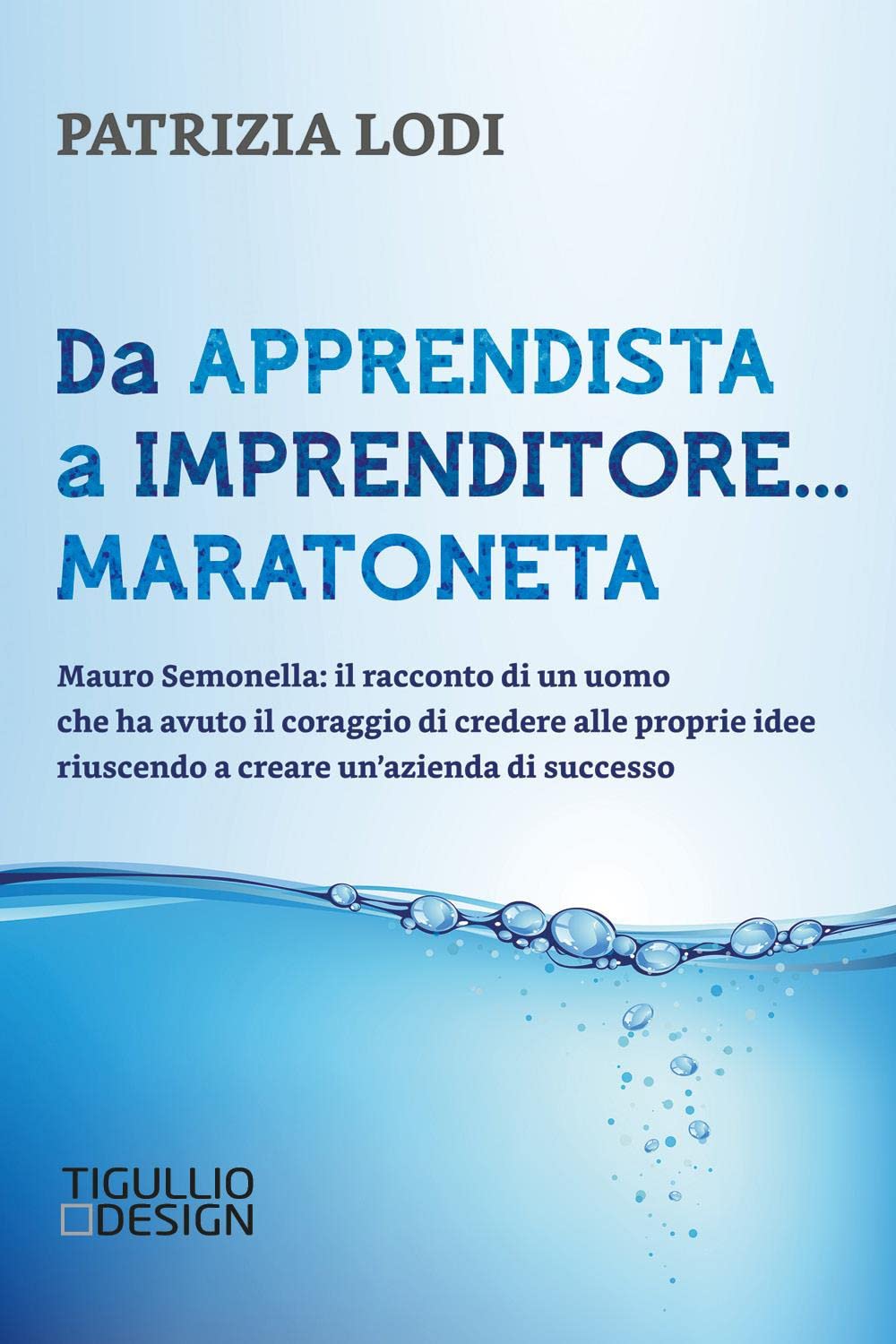 Da apprendista a imprenditore... maratoneta. Mauro Semonella: il racconto di un uomo che ha avuto il coraggio di credere alle proprie idee riuscendo a creare un’azienda di successo Politics & Society Books