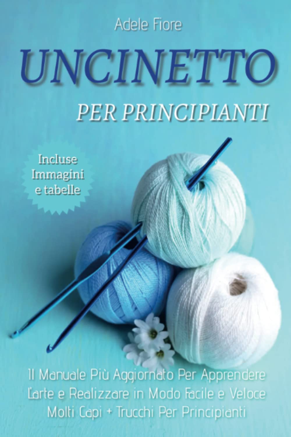Uncinetto Per Principianti: Il Manuale Più Aggiornato Per Apprendere L'arte e Realizzare in Modo Facile e Veloce Molti Capi + Trucchi Per Principianti book