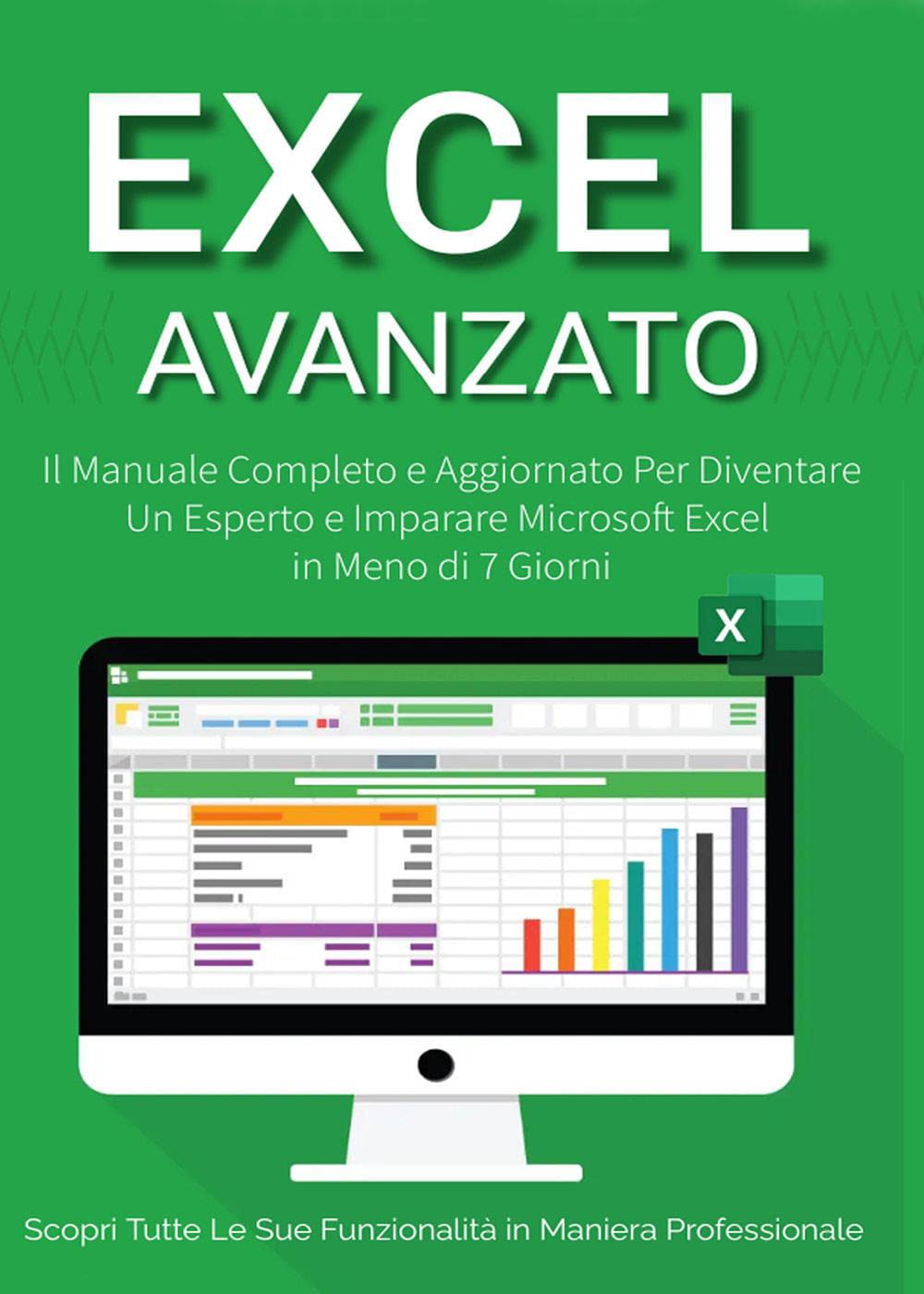 Excel Avanzato 2.0: Il Manuale Completo e Aggiornato Per Diventare un Esperto e Imparare Microsoft Excel in Meno di 7 Giorni. Scopri Tutte le Sue Funzionalità in Maniera Professionale book