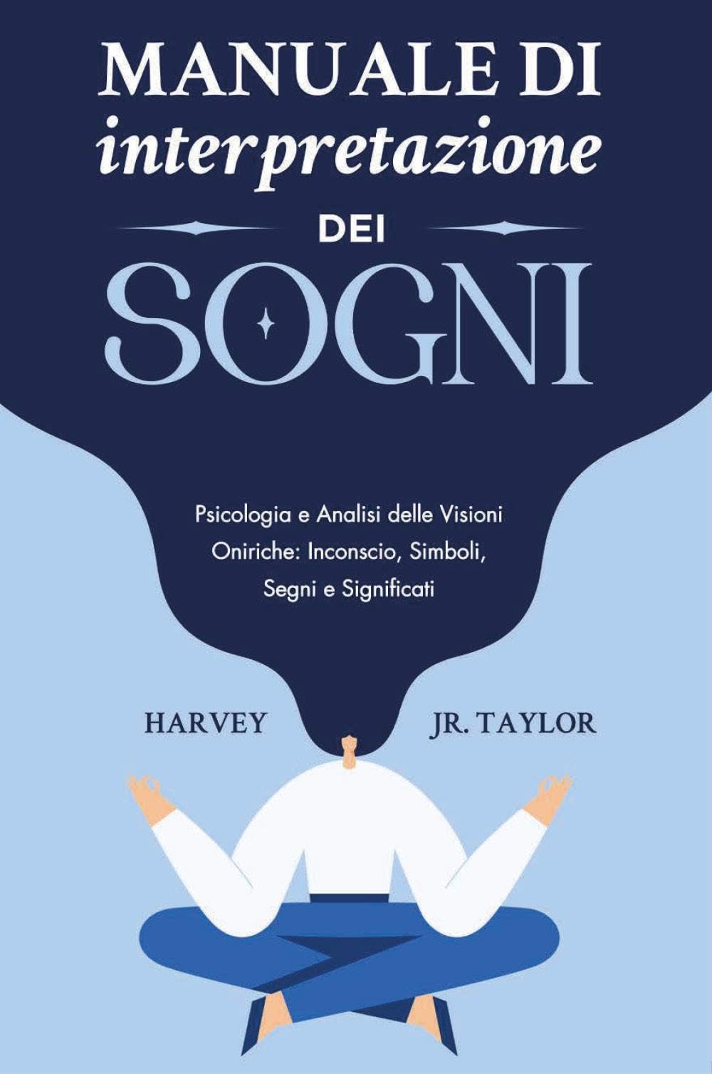 Manuale di interpretazione dei sogni. Psicologia e analisi delle visioni oniriche: inconscio, simboli, segni e significati book