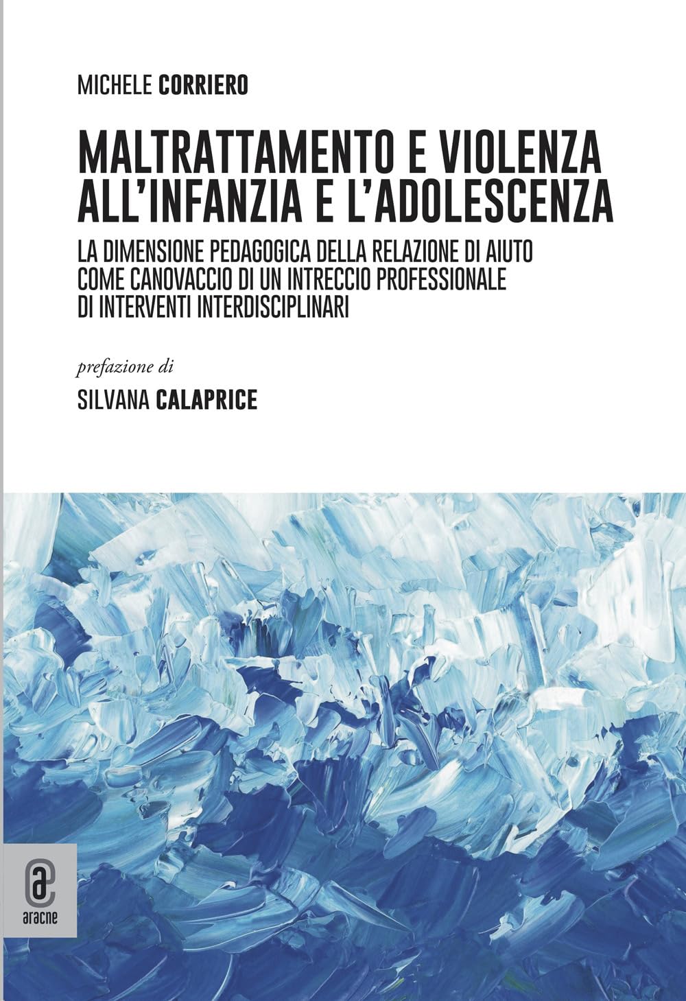 Maltrattamento e violenza all'infanzia e l'adolescenza. La dimensione pedagogica della relazione di aiuto come canovaccio di un intreccio professionale di interventi interdisciplinari book