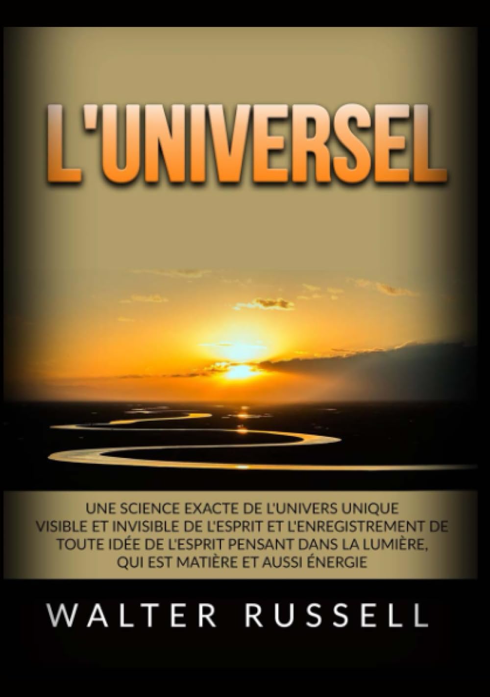 L'Universel: Une science exacte de l'univers unique visible et invisible de l'Esprit et l'enregistrement de toute idée de l'Esprit pensant dans ... matière et aussi énergie Philosophy