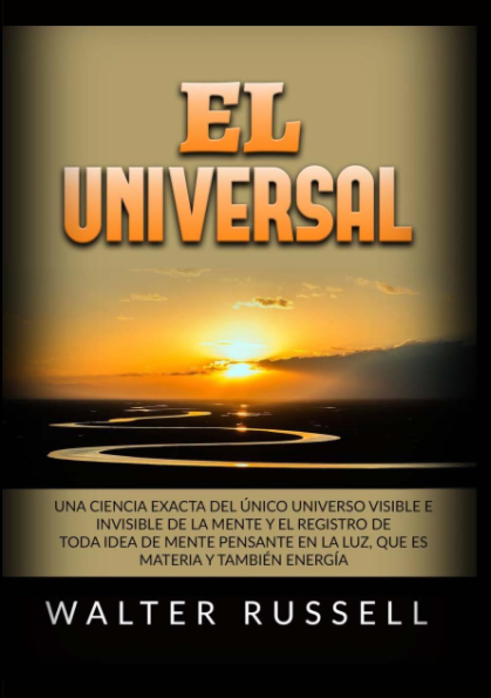 El Universal: Una ciencia exacta del Único universo visible e invisible de la Mente y el registro de toda idea de Mente pensante en la luz, ... materia y también energía book