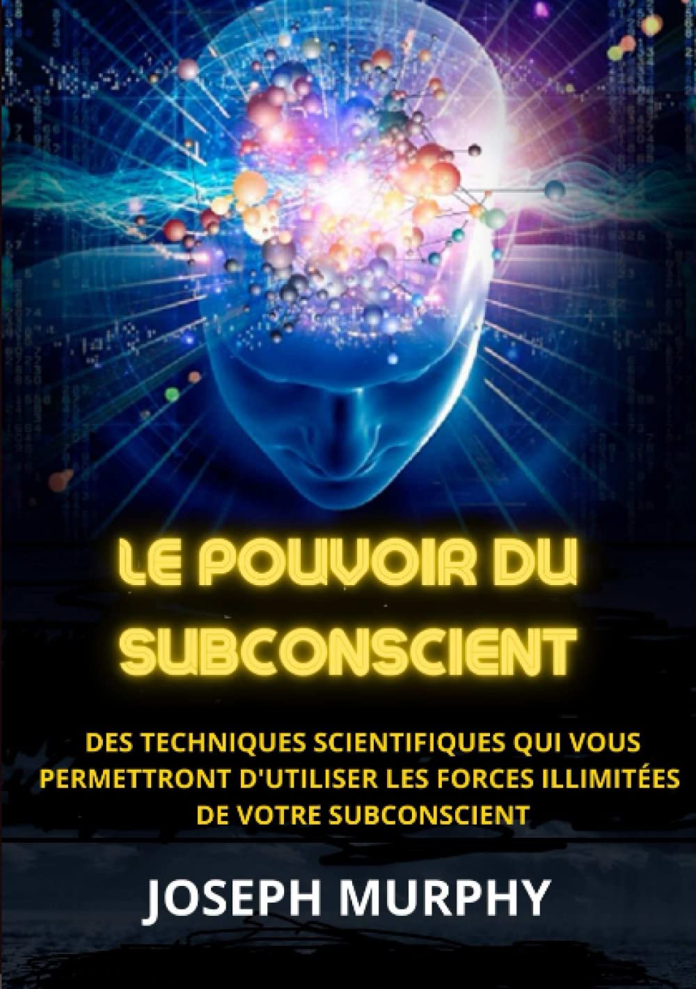 Le Pouvoir du Subconscient: Des techniques scientifiques qui vous permettront d'utiliser les forces illimitées de votre subconscient Lifestyle
