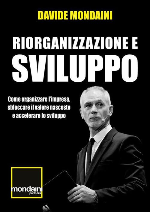 Riorganizzazione e sviluppo. Come organizzare l'impresa, sbloccare il valore nascosto e accelerare lo sviluppo Business, Finance & Career