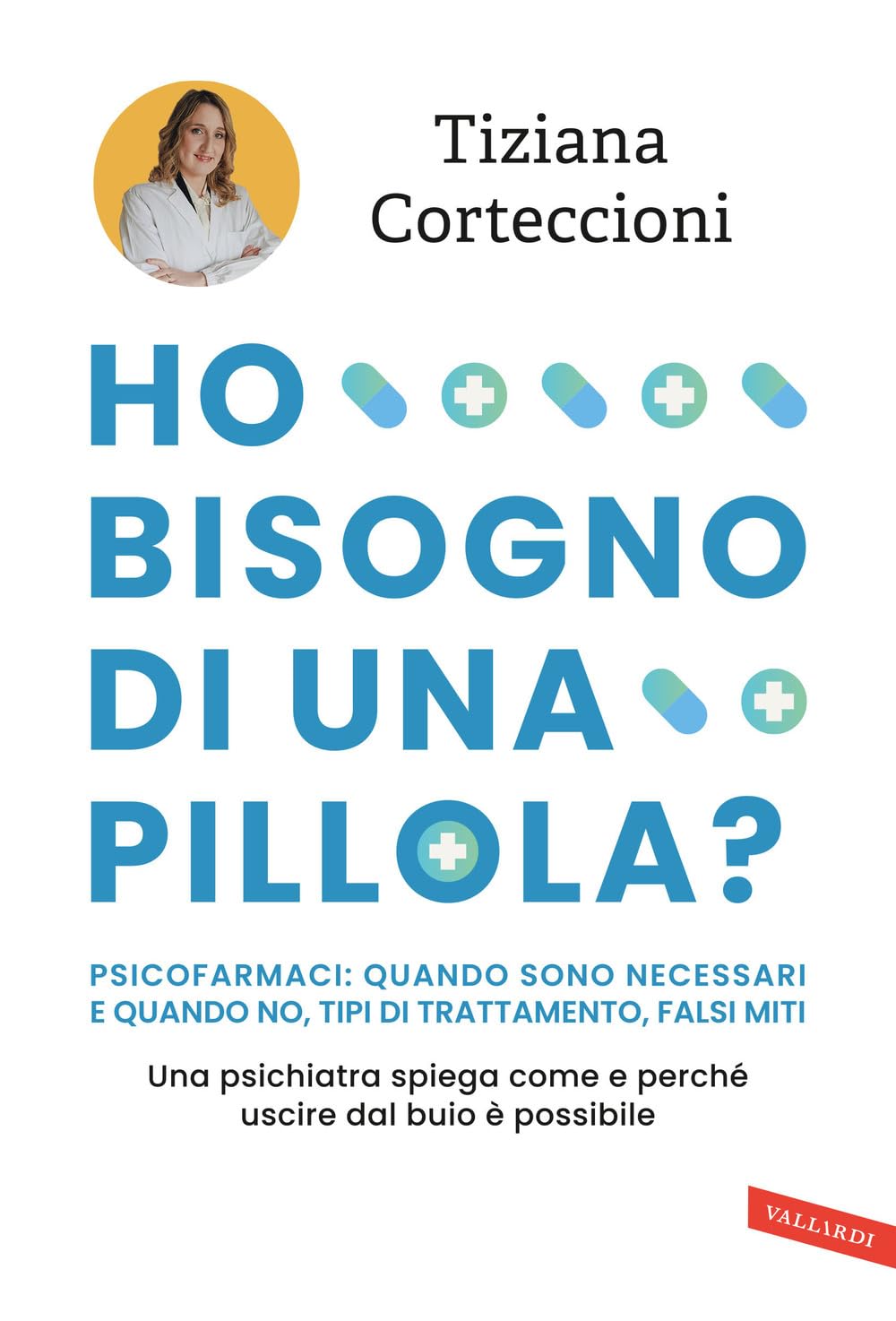 Ho bisogno di una pillola? Psicofarmaci: quando sono necessari e quando no, tipi di trattamento, falsi miti. Una psichiatra spiega come e perché uscire dal buio è possibile Medicine