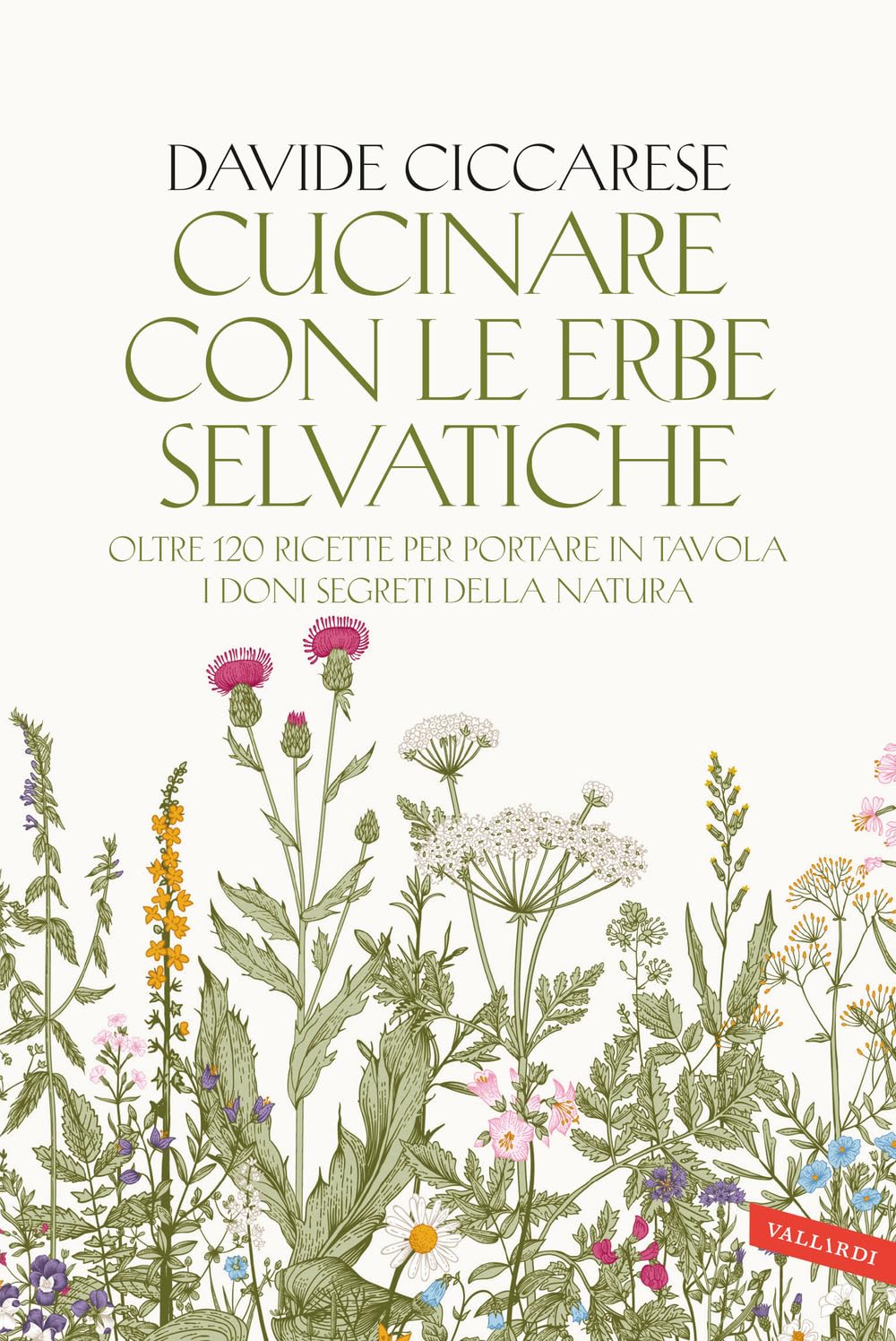 Cucinare con le erbe selvatiche. Oltre 120 ricette per portare in tavola i doni segreti della natura Garden & Plants