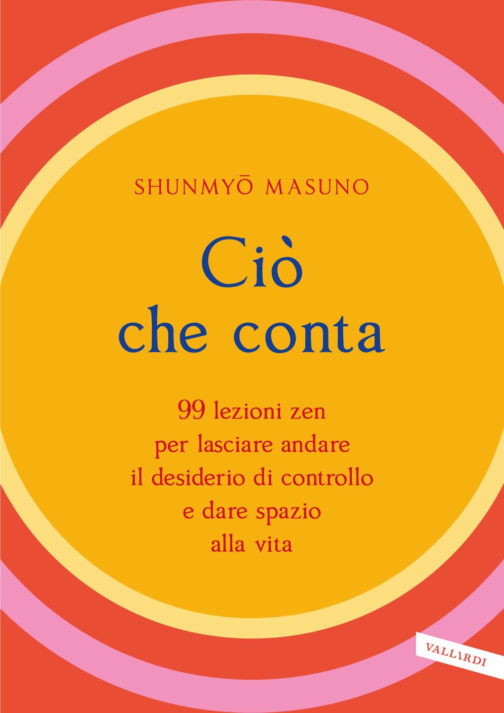 Ciò che conta. 99 lezioni zen per lasciare andare il desiderio di controllo e dare spazio alla vita book