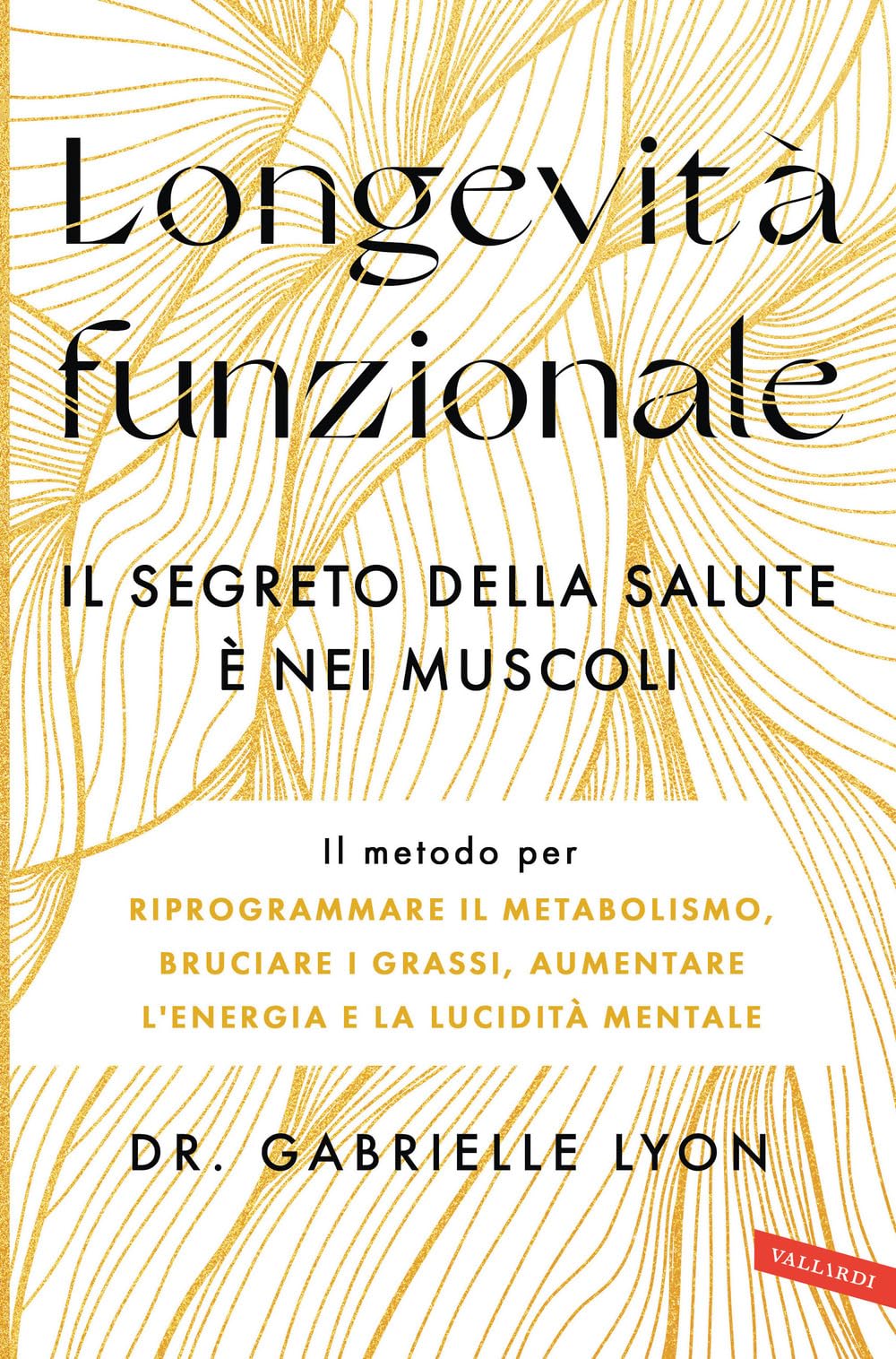 Longevità funzionale. Il segreto della salute è nei muscoli. Il metodo per riprogrammare il metabolismo, bruciare i grassi, aumentare l'energia e la lucidità mentale Medicine