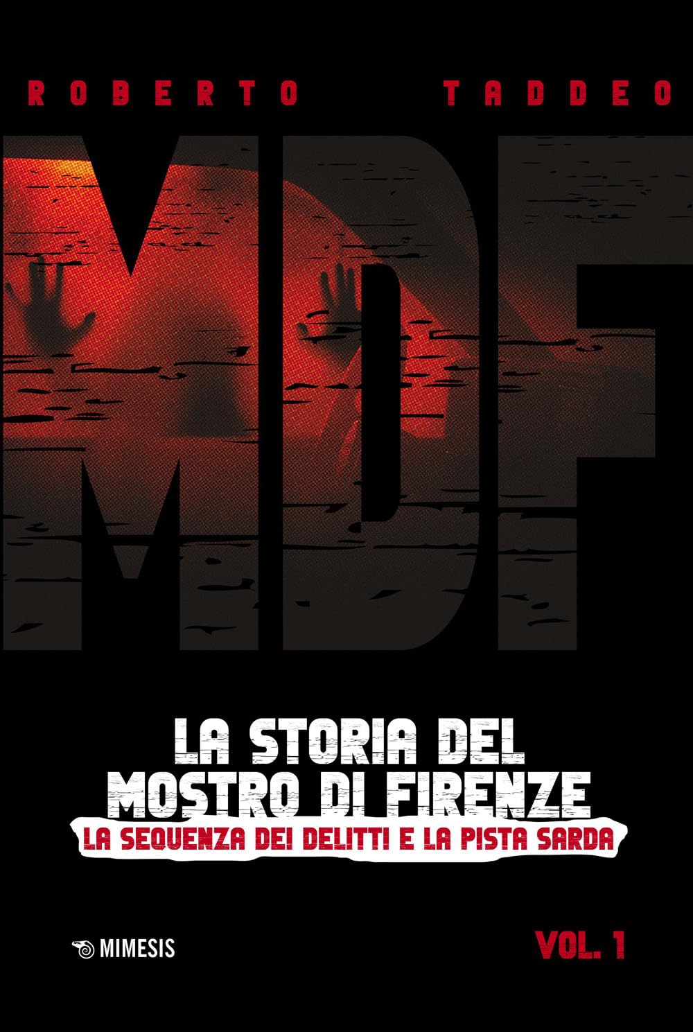 MDF. La storia del Mostro di Firenze. La sequenza dei delitti e la pista sarda (Vol. 1) (Mimesis) Social Sciences