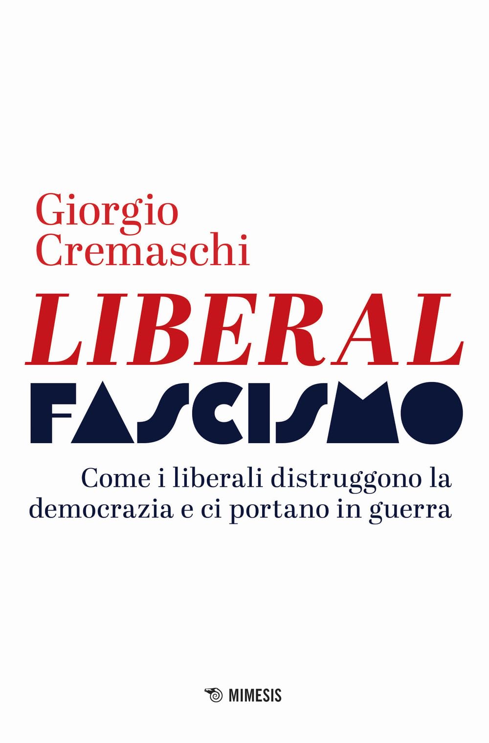 Liberalfascismo. Come i liberali distruggono la democrazia e ci portano in guerra (Mimesis) Books