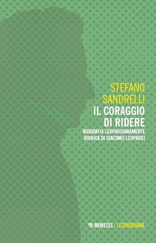 Il coraggio di ridere. Biografia leopardianamente ironica di Giacomo Leopardi Contemporary literature