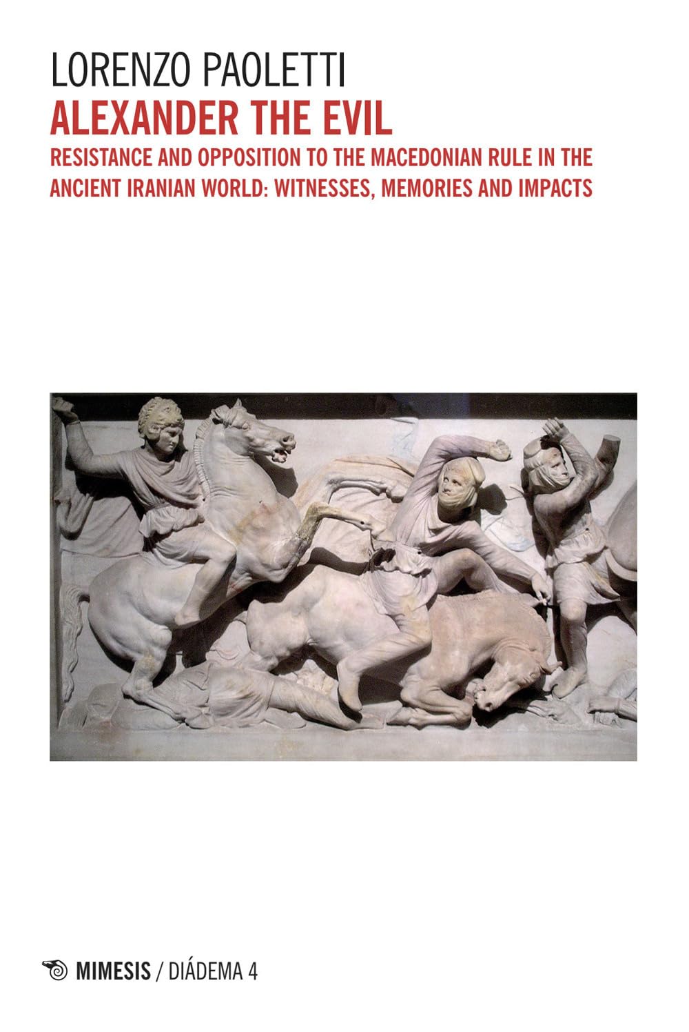 Alexander the Evil. Resistance and opposition to the macedonian rulein the ancient iranian world: witnesses, memories and impacts (Diádema) Politics & History