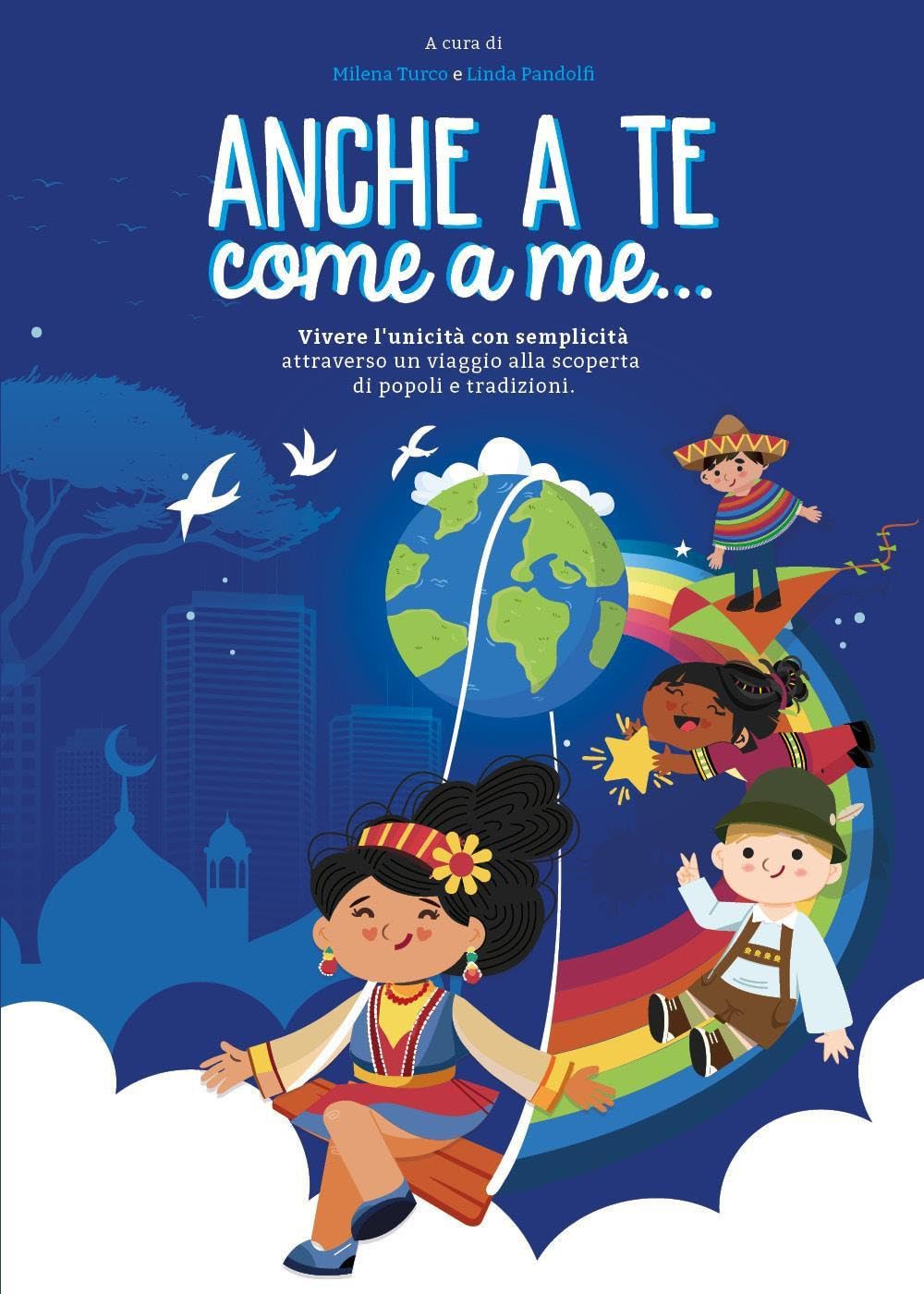 Anche a te, come a me... Vivere l'unicità con semplicità attraverso un viaggio alla scoperta di popoli e tradizioni Non-fiction