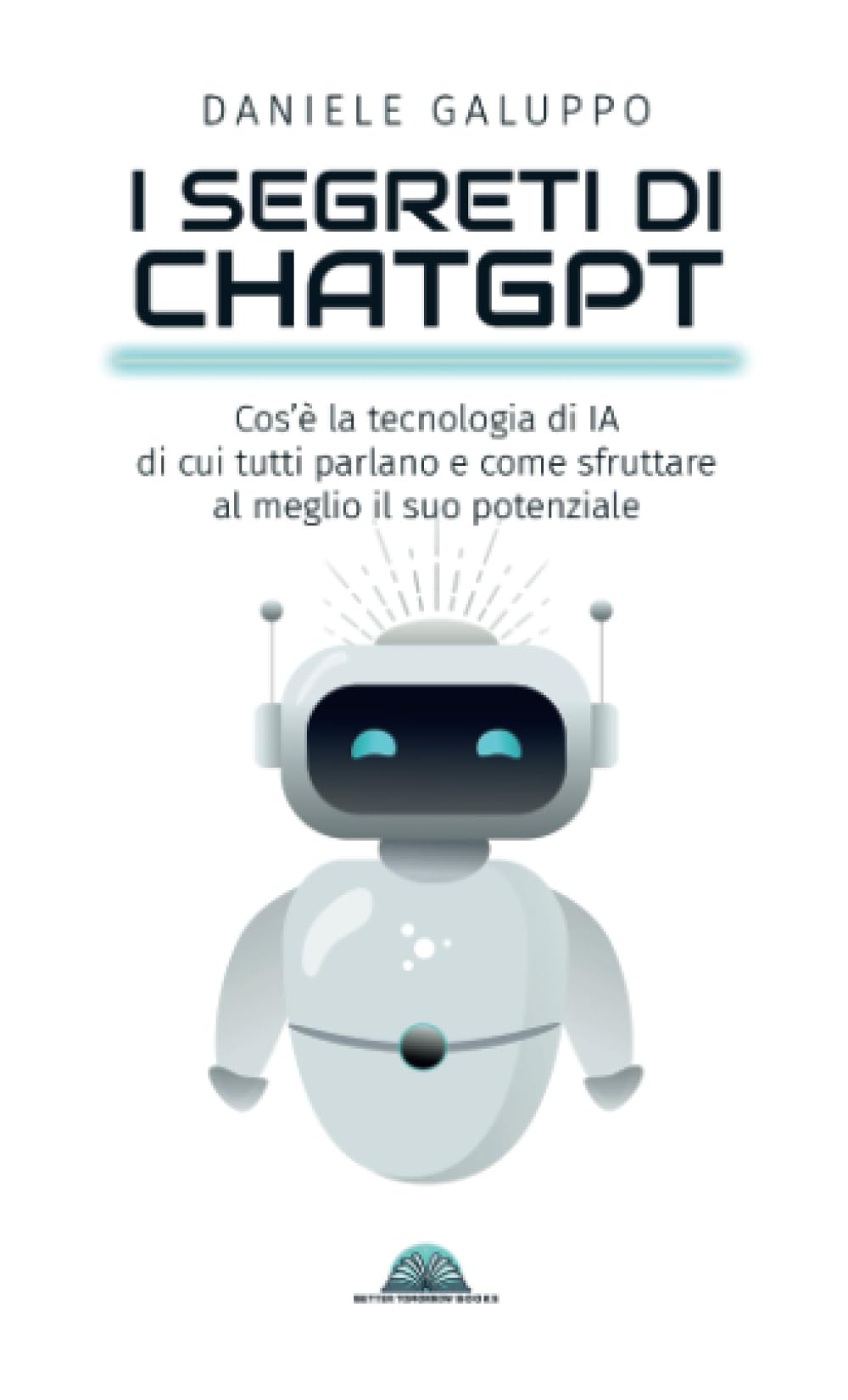 I segreti di ChatGPT: Cos’è la tecnologia di IA di cui tutti parlano e come sfruttare al meglio il suo potenziale book