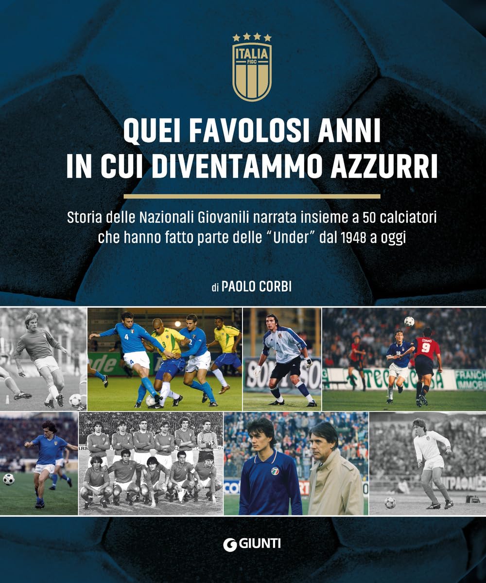 Quei favolosi anni in cui diventammo azzurri. Storia delle nazionali giovanili narrata insieme a 50 calciatori che hanno fatto parte delle «Under» dal 1948 a oggi book