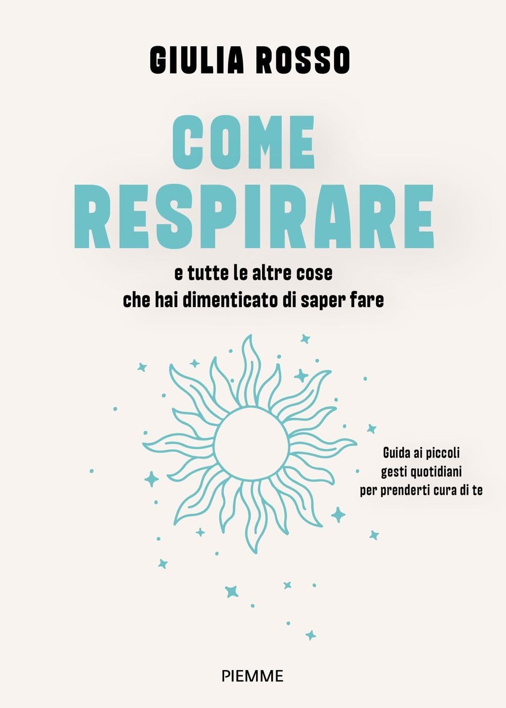 Come respirare e tutte le altre cose che hai dimenticato di saper fare. Guida ai piccoli gesti quotidiani per prenderti cura di te book