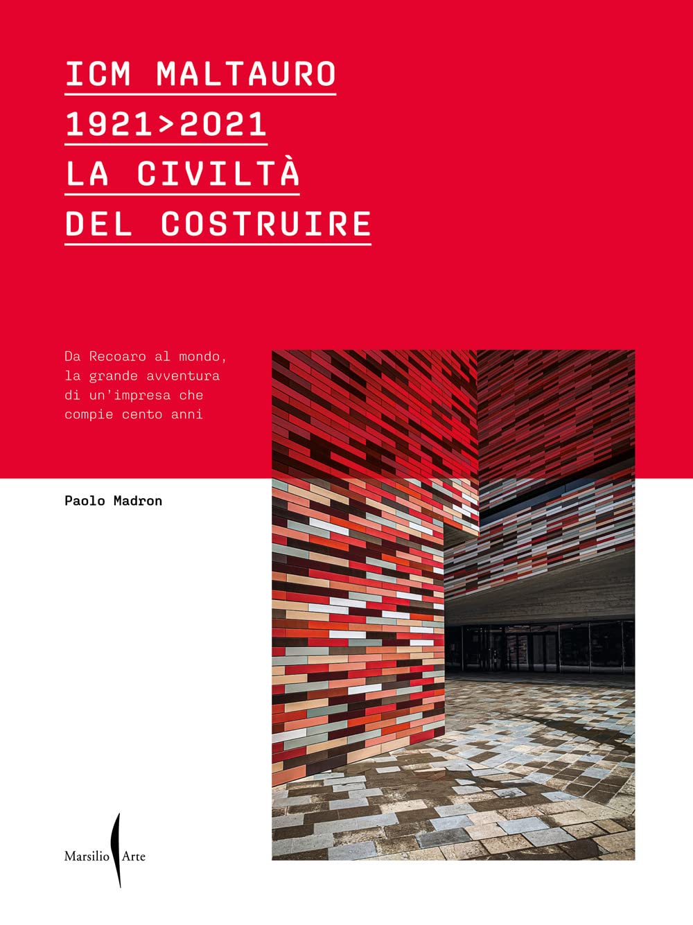 ICM Maltauro 1921-2021. La civiltà del costruire. Da Recoaro al mondo, la grande avventura di un’impresa che compie cento anni. Ediz. a colori Business, Finance & Career